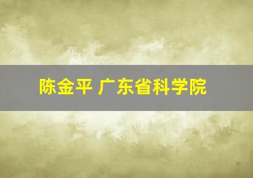 陈金平 广东省科学院